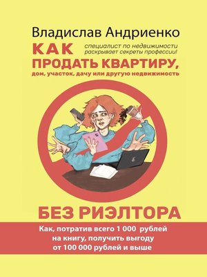 cover image of Как продать квартиру, дом, участок, дачу или другую недвижимость без риэлтора. Как, потратив всего 1000 рублей на книгу, получить выгоду от 100 000 рублей и выше. Специалист по недвижимости раскрывает секреты профессии!